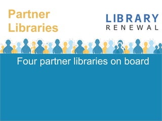 Partner
Libraries

 Four partner libraries on board
 
