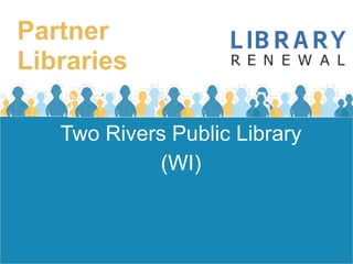 Partner
Libraries

   Two Rivers Public Library
             (WI)
 