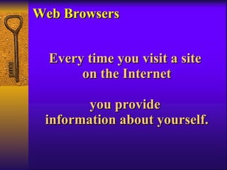 Web Browsers Every time you visit a site  on the Internet you provide  information about yourself. 