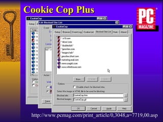 Cookie Cop Plus http://www.pcmag.com/print_article/0,3048,a=7719,00.asp 