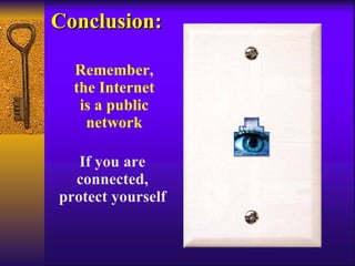 Conclusion: Remember, the Internet is a public network If you are connected, protect yourself 