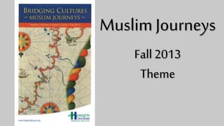 Muslim
Journeys
Fall 2013
Theme
 
