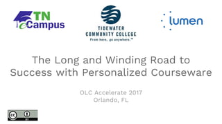 The Long and Winding Road to
Success with Personalized Courseware
OLC Accelerate 2017
Orlando, FL
 