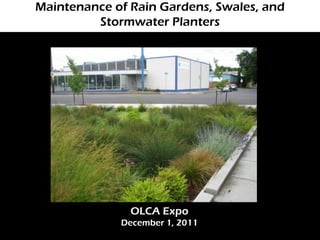 Maintenance of Rain Gardens, Swales, and
         Stormwater Planters




               OLCA Expo
             December 1, 2011
 
