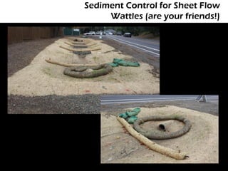 Sediment Control for Sheet Flow
     Wattles (are your friends!)
 