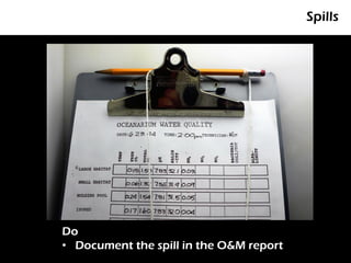 Spills




Do
• Document the spill in the O&M report
 