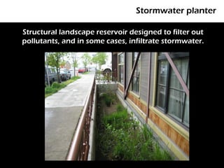 Stormwater planter

Structural landscape reservoir designed to filter out
pollutants, and in some cases, infiltrate stormwater.
 