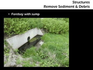 Structures
                      Remove Sediment & Debris

• Forebay with sump
 