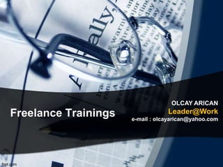 OLCAY ARICAN
Freelance Trainings               Leader@Work
                      e-mail : olcayarican@yahoo.com
 
