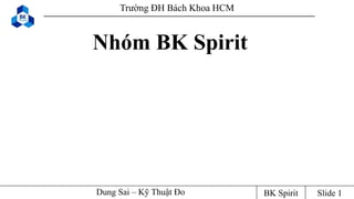 Trường ĐH Bách Khoa HCM

Nhóm BK Spirit

Dung Sai – Kỹ Thuật Đo

BK Spirit

Slide 1

 