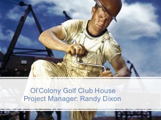 Ol’Colony Golf Club House
Project Manager: Randy Dixon
 