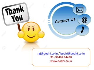 raj@bodhi.co.in / bodhi@bodhi.co.in
91- 98407 94430
www.bodhi.co.in
 