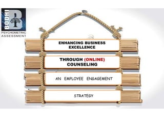 ENHANCING BUSINESS
EXCELLENCE
THROUGH (ONLINE)
COUNSELING
AN EMPLOYEE ENGAGEMENT
STRATEGY
 