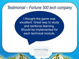 Testimonial – Fortune 500 tech company
I thought the game was
excellent. Great way to study
and reinforce learning.
Should...