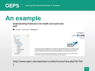 12
Opening Educational Practices in Scotland
http://www.open.edu/openlearncreate/course/view.php?id=216
1
An example
 