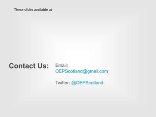 Contact Us: Email:
OEPScotland@gmail.com
Twitter: @OEPScotland
These slides available at
 