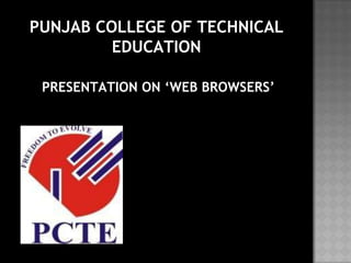 PUNJAB COLLEGE OF TECHNICAL
EDUCATION
PRESENTATION ON ‘WEB BROWSERS’

 