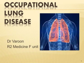 OCCUPATIONAL
LUNG
DISEASE
Dr Varoon
R2 Medicine F unit
1
 