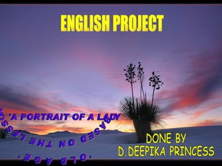 ENGLISH PROJECT 'OLD AGE' BASED ON THE LESSON 'A PORTRAIT OF A LADY' DONE BY D.DEEPIKA PRINCESS 