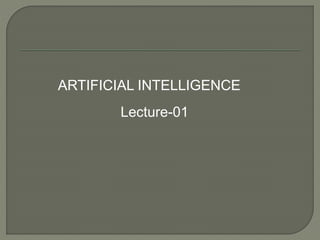 ARTIFICIAL INTELLIGENCE
Lecture-01
 