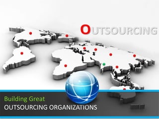 OUTSOURCING
IT OUTSOURCING

APPLICATION DEVELOPMENT


Building Great
OUTSOURCING ORGANIZATIONS
 