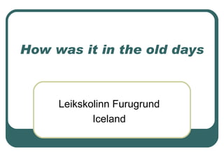 How was it in the old days Leikskolinn Furugrund Iceland 