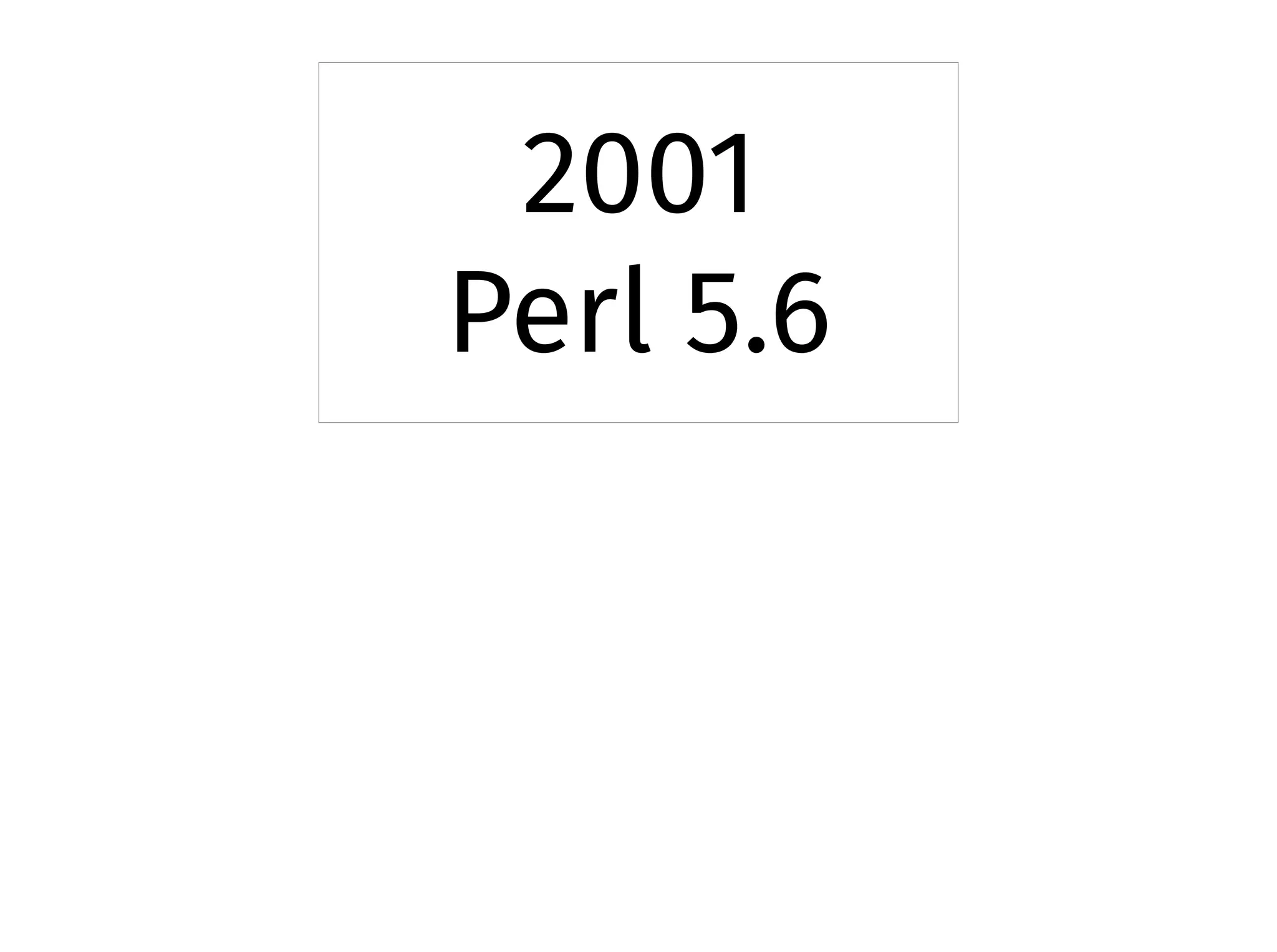 2001
Perl 5.6
 