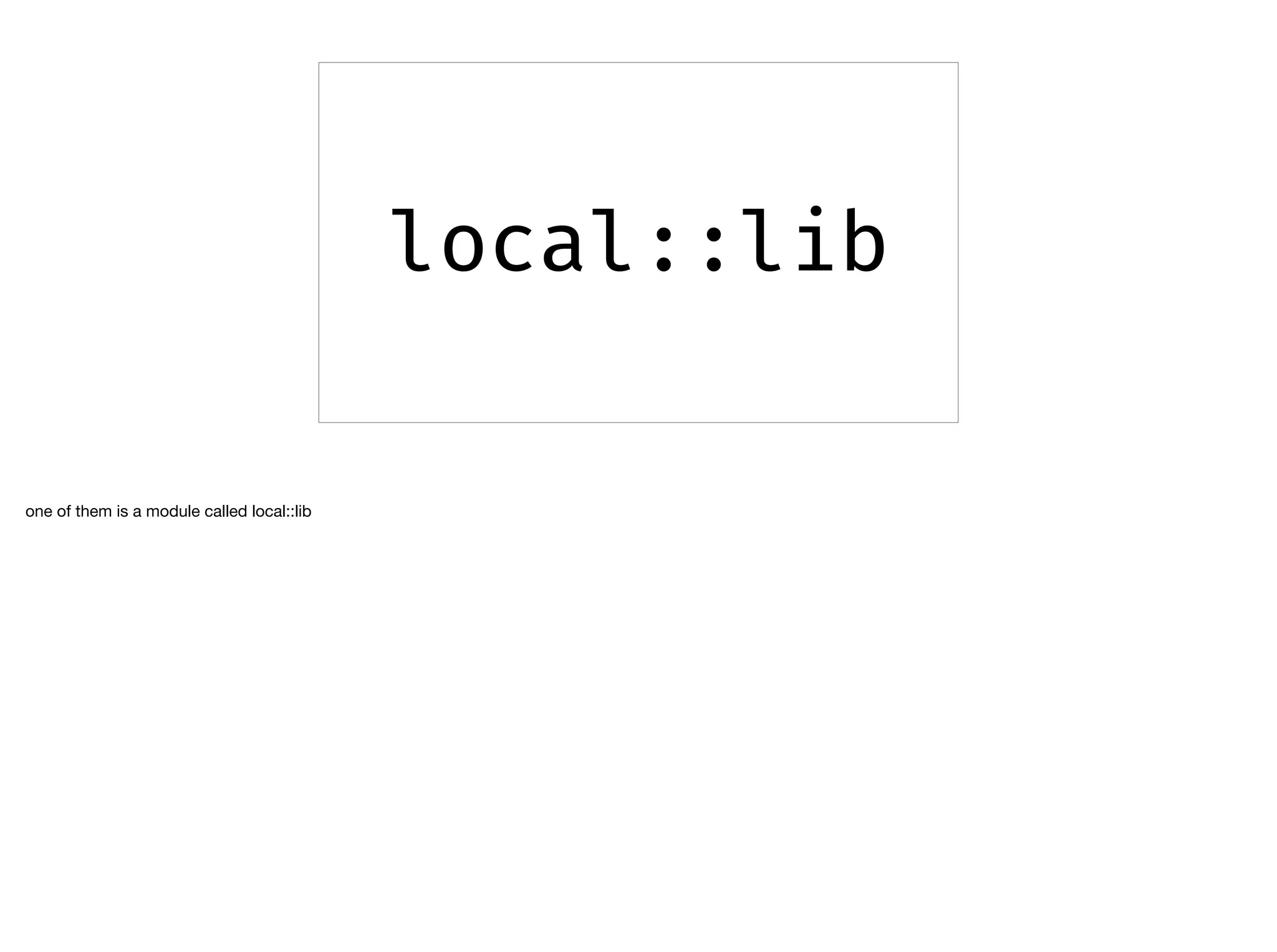 local::lib
one of them is a module called local::lib
 