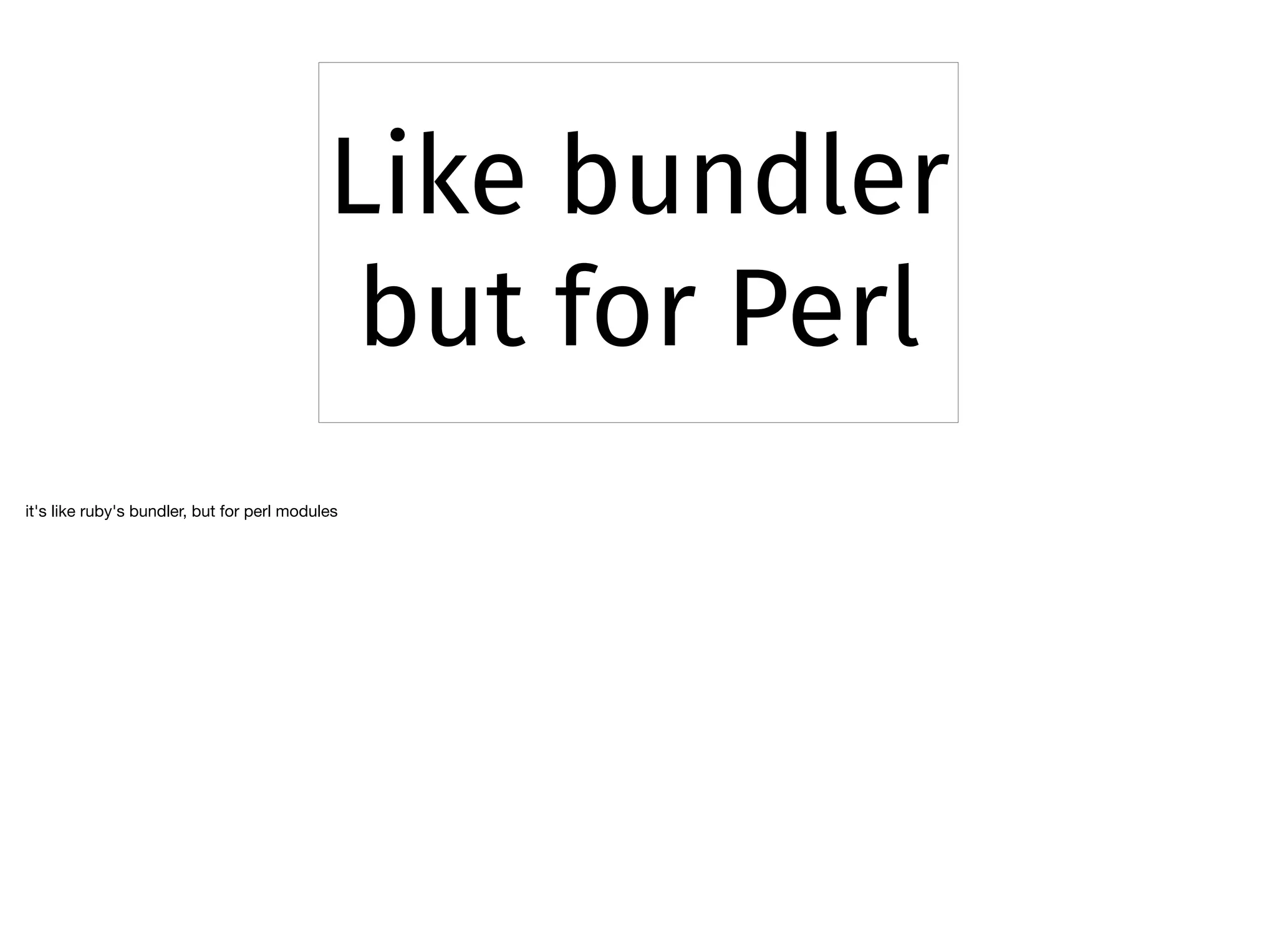 Like bundler
but for Perl
it's like ruby's bundler, but for perl modules
 