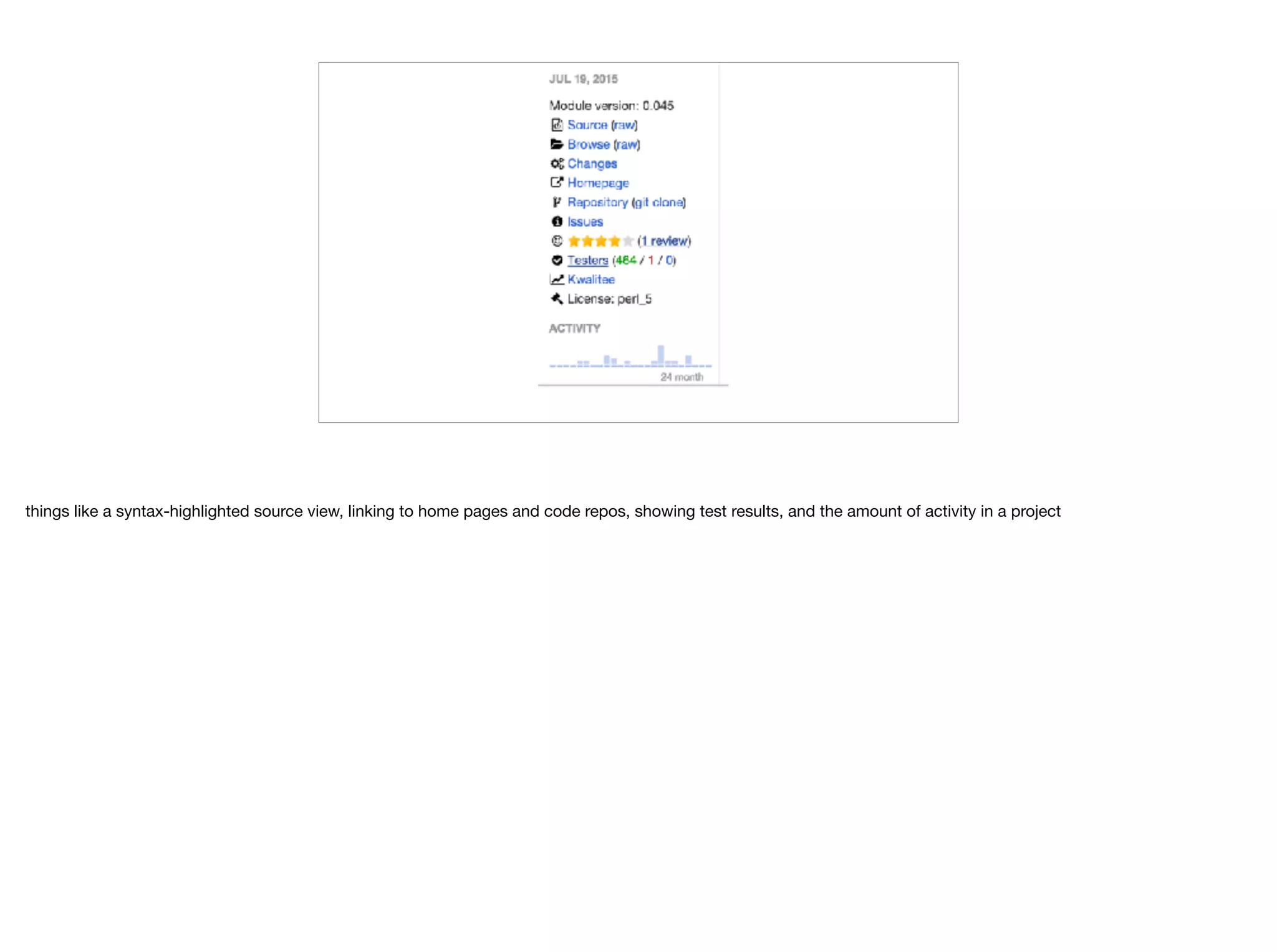 things like a syntax-highlighted source view, linking to home pages and code repos, showing test results, and the amount of activity in a project
 