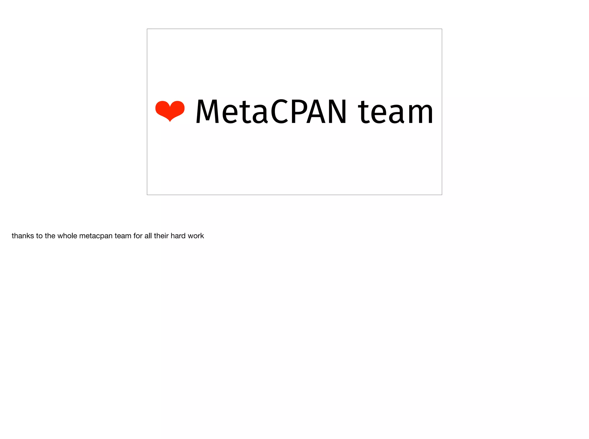 ❤ MetaCPAN team
thanks to the whole metacpan team for all their hard work
 