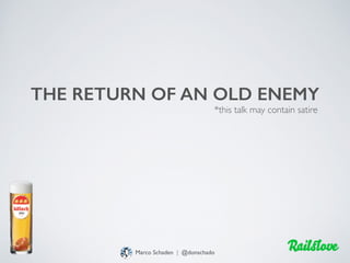 THE RETURN OF AN OLD ENEMY
Marco Schaden | @donschado
*this talk may contain satire
 