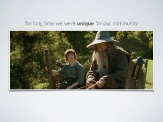 for long time we were unique for our community
 