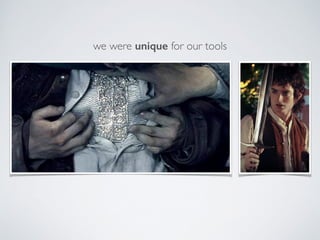we were unique for our tools
 