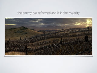 the enemy has reformed and is in the majority
 