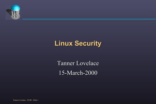 Linux Security Tanner Lovelace 15-March-2000 