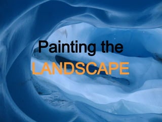 Painting the  LANDSCAPE 