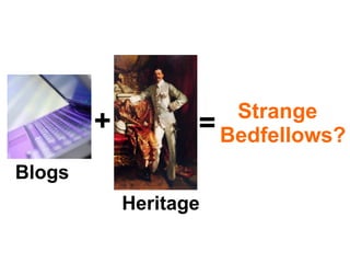 + = Blogs Heritage Strange  Bedfellows? 