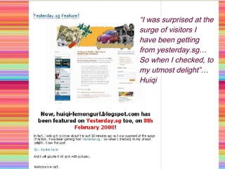  I was surprised at the surge of visitors I have been getting from yesterday.sg So when I checked, to my utmost delight Huiqi 