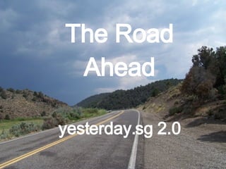 The Road Ahead yesterday.sg 2.0 