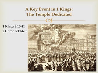 
1 Kings 8:10-11
2 Chron 5:11-6:6
A Key Event in 1 Kings:
The Temple Dedicated
 