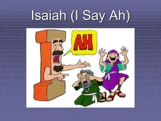 Isaiah (I Say Ah)
 