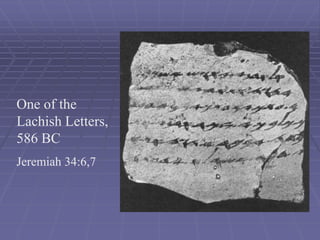 One of the
Lachish Letters,
586 BC
Jeremiah 34:6,7
 