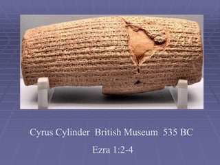 Cyrus Cylinder British Museum 535 BC
Ezra 1:2-4
 