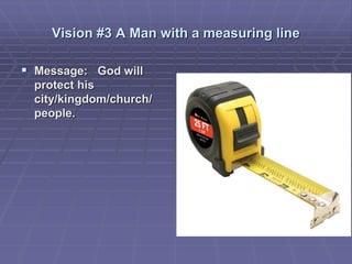 Vision #3 A Man with a measuring line
 Message: God will
protect his
city/kingdom/church/
people.
 