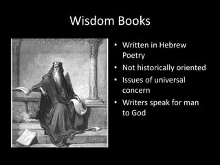 Wisdom Books
• Written in Hebrew
Poetry
• Not historically oriented
• Issues of universal
concern
• Writers speak for man
to God
 