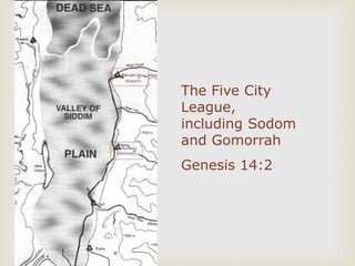 The Five City
League,
including Sodom
and Gomorrah
Genesis 14:2
 