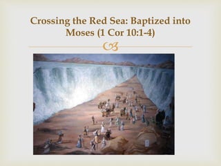 
Crossing the Red Sea: Baptized into
Moses (1 Cor 10:1-4)
 