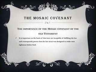 The mosaic covenantThe importance of the Mosaic covenant of the old TestamentIt is important on the basis of that men are incapable of fulfilling the law  and consequently proves that the law never was designed to make men righteous before God.9