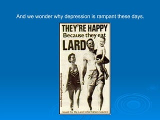 And we wonder why depression is rampant these days. 